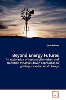 Beyond Energy Futures: An exploration of sustainability-driven and transition dynamics-driven approaches to guiding socio-technical change 363914757X Book Cover