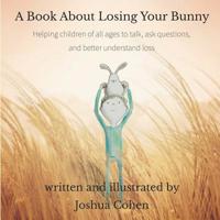 A Book About Losing Your Bunny: Helping children of all ages to talk, ask questions, and better understand loss 1090843860 Book Cover