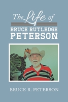 The Life of Bruce Rutledge Peterson 1796064831 Book Cover