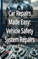 Car Repairs Made Easy: Vehicle Safety System Repairs B0DPL9TP9F Book Cover