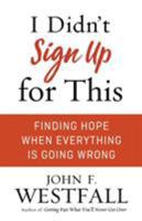 I Didn't Sign Up For This: Finding Hope When Everything Is Going Wrong 0800728076 Book Cover