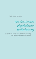 Von den Grenzen physikalischer  Welterklärung: Zugleich ein Anstoß zur Entmythologisierung der Selbstorganisation der Materie 3751917292 Book Cover