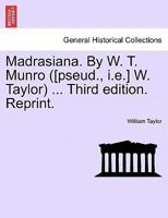 Madrasiana. By W. T. Munro ([pseud., i.e.] W. Taylor) ... Third edition. Reprint. 124116424X Book Cover