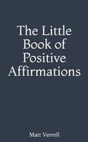 The Little Book of Positive Affirmations 1097595587 Book Cover