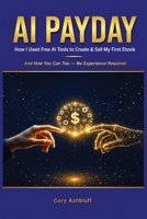 AI Payday: How I Used AI Tools to Create and Sell My First EBook B0GZQDRX9C Book Cover