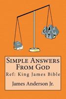 Simple Answers From God: This book gives easily understood bible verses that confirm one another, to answer the most frequently asked questions concerning salvation, God and the bible, without using o 1467971073 Book Cover