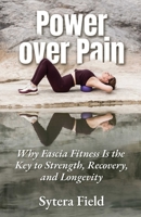Power over Pain: Why Fascia Fitness Is the Key to Strength, Recovery, and Longevity 0757326129 Book Cover