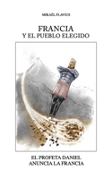 Francia Y El Pueblo Elegido: El profeta Daniel anuncia a Francia B0CVNPY4DM Book Cover