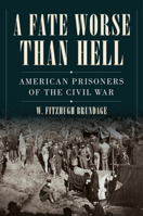 A Fate Worse Than Hell: American Prisoners of the Civil War 0393541096 Book Cover