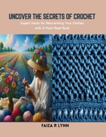 Uncover the Secrets of Crochet: Expert Hacks for Reinventing Your Clothes with A Must Read Book B0CSKFNC76 Book Cover