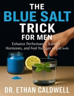THE BLUE SALT TRICK FOR MEN: Enhance Performance, Balance Hormones, and Feel Younger in Just Weeks B0FTMJQ8BH Book Cover
