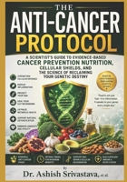 The Anti-Cancer Protocol: A Scientist's Guide To Evidence-Based Cancer Prevention Nutrition, Cellular Shields, and the Science of Reclaiming Your Genetic Destiny B0H5L9J6XG Book Cover