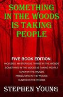 Something in the Woods is Taking People - FIVE Book Series.: Five Book Series; Hunted in the Woods, Taken in the Woods, Predators in the Woods, ... Something in the Woods is Taking People. 1523327464 Book Cover