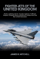 Fighter Jets of the United Kingdom: Hunter, Lightning, Harrier, Tornado, Typhoon, F-35B and Tempest — Complete History of British Air Combat from Cold War to Sixth Generation (World Fighter Jets) B0H2GMT9ZC Book Cover