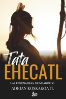 Tata Ehecatl: Las Enseñanzas Ancestrales de mi Abuelo (Spanish Edition) B0DL367C5X Book Cover