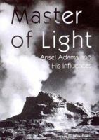 Master of Light: Ansel Adams and His Influences 1577170598 Book Cover