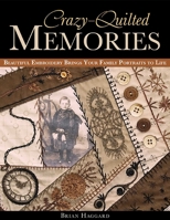 Crazy-Quilted Memories: Beautiful Embroidery Brings Your Family Portraits to Life 160705227X Book Cover