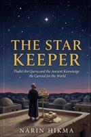 The Star Keeper: Thabit ibn Qurra and the Ancient Knowledge He Carried for the World B0GYR9JSCV Book Cover