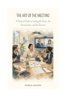 THE ART OF The MEETING: A Practical Guide to Leading the Room, the Conversation, and the Decision (Project Leadership & Engineering Design) B0HBCRZ5JN Book Cover