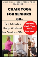 Chair Yoga for Seniors 60+: Ten Minutes Daily Workout for Seniors 60+ B0BRLZDBLZ Book Cover