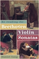Re-Reading the Beethoven Violin Sonatas 1837650373 Book Cover
