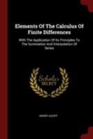 Elements Of The Calculus Of Finite Differences: With The Application Of Its Principles To The Summation And Interpolation Of Series 137620505X Book Cover