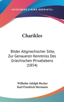 Charikles: Bilder Altgriechischer Sitte, Zur Genaueren Kenntniss Des Griechischen Privatlebens (1854) 1168439604 Book Cover