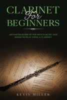 Clarinet for Beginners: Advanced Guide of Top-Notch Music and Songs to Play Using a Clarinet B08NF1PJWW Book Cover