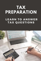 Tax Preparation: Learn To Answer Tax Questions: Become A Tax Preparer B09CGCXGFK Book Cover