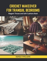 Crochet Makeover for Tranquil Bedrooms: Elegant Throws and Soft Cushions Book B0CS3XYFH1 Book Cover
