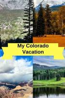 My Colorado Vacation: This book has a section for Trip Plans, Flight Info, Where To Go and more 1724972243 Book Cover