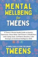 MENTAL WELLBEING: A Tween’s Mental Health Guide to Anxiety, Depression, Stress Relief, Self-Esteem & Mindfulness with Coping Tools, Confidence ... Skills B0FQJW1CDV Book Cover