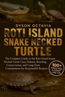 ROTI ISLAND SNAKE-NECKED TURTLE: The Complete Guide To The Roti Island Snake-Necked Turtle Care, Habitat, Breeding, Conservation, And Long-Term Commitment For Responsible Keepers B0FTFBM58B Book Cover