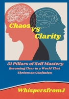 Chaos vs Clarity: 51 Pillars of Self Mastery: Becoming Clear in a World That Thrives on Confusion 1291999310 Book Cover