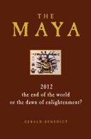 The Maya: 2012 - The End of the World or the Dawn of Enlightenment? 1906787980 Book Cover