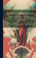 Lyra Germanica: Hymns for the Sundays and Chief Festivals of the Christian Year. Translated From the German by Catherine Winkworth 1022226479 Book Cover