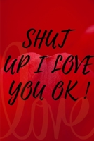 SHUT UP I LOVE YOU OK: A Self Care notebook6*9 for Women - Good Way to Track Moods, Gratitude and  Mindfulness for-Mental Tracker and  your life secret B083XVJ8JP Book Cover