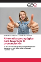 Alternativa pedagógica para favorecer la pronunciación: El desarrollo de las estructuras fonatorio motoras en los niños y las niñas del segundo ciclo 3659019658 Book Cover