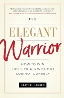 The Elegant Warrior: How to Win Life's Trials Without Losing Yourself 1774587165 Book Cover
