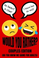 Would You Rather Couples Edition (Do You Know Me Game For Adults): Fun Conversation Starters And Relationship Questions (Romantic Love Edition)| Valentines And Anniversary Gift Ideas 1672354560 Book Cover