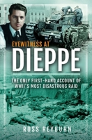 Eyewitness at Dieppe : The Only First-Hand Account of WWII's Most Disastrous Raids 139905998X Book Cover