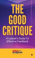 The Good Critique: A Leader's Guide To Effective Feedback B0FSLJL47Z Book Cover