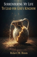 Surrendering My Life to Lead for God's Kingdom B0GT6WFN5X Book Cover