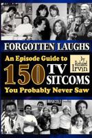 Forgotten Laughs: An Episode Guide to 150 TV Sitcoms You Probably Never Saw 1593932251 Book Cover