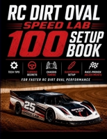 RC Dirt Oval Speed Lab 100 Setup book: Tech Tips, Turning Secrets, Chassis Tuning, Suspension Setup & Race-Proven Adjustments for Faster RC Dirt Oval Performance B0H9SYX3RP Book Cover