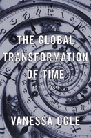 The Global Transformation of Time: 1870-1950 0674286146 Book Cover