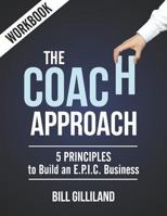 The Coach Approach Workbook: 5 Principles to Build an E.P.I.C. Business 1725946726 Book Cover