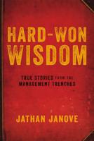 Hard-Won Wisdom: True Stories from the Management Trenches 081443777X Book Cover