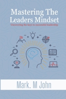 MASTERING THE LEADER'S MIND: Unlocking Your Inner Leadership Excellence By Mark m. John B0CNVD8FYX Book Cover