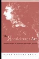 The Recalcitrant Art: Diotima's Letters to Holderlin and Related Missives (Suny Series in Contemporary Continental Philosophy) 0791446018 Book Cover